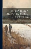 Whisper to a Bride / By Mrs. L. H. Sigourney