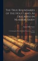 The True Boundaries of the Holy Land, As Described in Numbers Xxxiv
