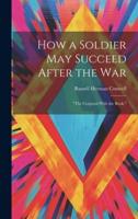 How a Soldier May Succeed After the War
