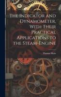 The Indicator and Dynamometer, With Their Practical Applications to the Steam-Engine