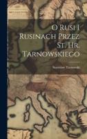 O Rusi I Rusinach Przez St. Hr. Tarnowskiego