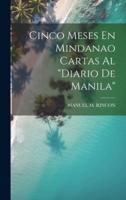 Cinco Meses En Mindanao Cartas Al "Diario De Manila"