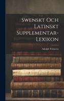 Swenskt Och Latinskt Supplementar-Lexikon