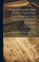 Wilson's Share and Stock Tables for Calculating the Cost of Shares in Railway