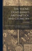 The Young Gentleman's Arithmetick, and Geometry