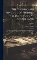The Theory and Practice of Finding the Longitude at Sea Or Land