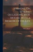 Sermons On Several Occasions, by H. Moore. With a Memoir of His Life