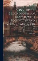 --Ahn's First [-Second] German Reader, With Footnotes and Vocabulary, Book 2