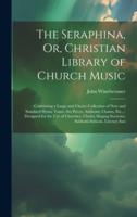 The Seraphina, Or, Christian Library of Church Music