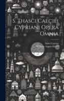 S. Thasci Caecili Cypriani Opera Omnia