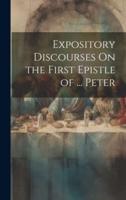 Expository Discourses On the First Epistle of ... Peter