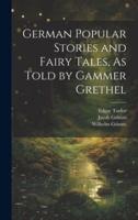 German Popular Stories and Fairy Tales, As Told by Gammer Grethel