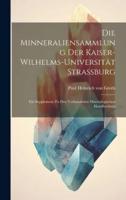 Die Minneraliensammlung Der Kaiser-Wilhelms-Universität Strassburg