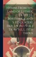 Hymns From the Land of Luther, Tr. [By J.L. Borthwick and S. Findlater]. [Ser. 1-4, in 1 Vol.] Tr. By H.L.L. 15Th Thous