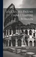 Les Cultes Païens Dans L'empire Romain; Volume 1