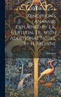 Xenophon's Anabasis Explained by F.K. Hertlein. Tr., With Additional Notes, by H. Browne