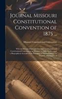 Journal Missouri Constitutional Convention of 1875 ...