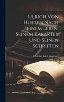 Ulrich Von Hutten Nach Seinem Leben, Seinem Karakter Und Seinen Schriften