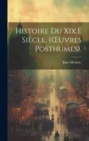Histoire Du Xix.E Siècle. (OEuvres Posthumes).
