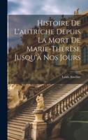 Histoire De L'autriche Depuis La Mort De Marie-Thérèse Jusqu'à Nos Jours