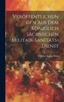 Veröffentlichungen Aus Dem Königlich Sächsischen Militair-Sanitäts-Dienst