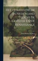 Het Houtsnijwerk in Nederland Tijdens De Gothiek En De Renaissance