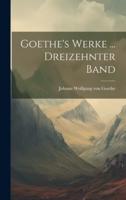 Goethe's Werke ... Dreizehnter Band