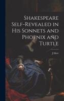 Shakespeare Self-Revealed in His Sonnets and Phoenix and Turtle