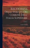 Bibliografia Degli Statuti Dei Comuni Dell' Italia Superiore; Volume 1