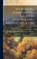 Inventaire-Sommaire Des Archives Hospitalières Antérieures À 1790