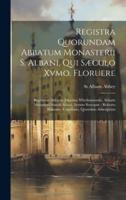 Registra Quorundam Abbatum Monasterii S. Albani, Qui Sæculo Xvmo. Floruere