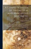 A Complete System of Theoretical and Mercantile Arithmetic