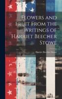 Flowers and Fruit From the Writings of Harriet Beecher Stowe