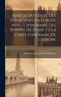 Abrégé Du Guide Des Voyageurs En Europe Avec L'itinéraire Des Routes De Poste Et La Carte Itinéraire De L'europe