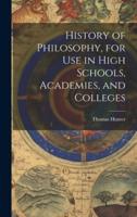 History of Philosophy, for Use in High Schools, Academies, and Colleges