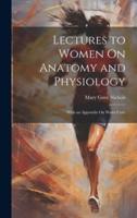 Lectures to Women On Anatomy and Physiology