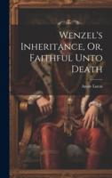 Wenzel's Inheritance, Or, Faithful Unto Death