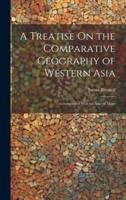 A Treatise On the Comparative Geography of Western Asia