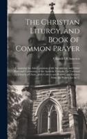 The Christian Liturgy, and Book of Common Prayer