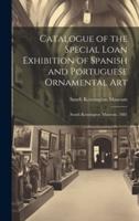 Catalogue of the Special Loan Exhibition of Spanish and Portuguese Ornamental Art