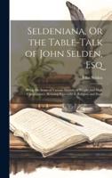 Seldeniana, Or the Table-Talk of John Selden, Esq