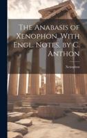 The Anabasis of Xenophon, With Engl. Notes, by C. Anthon