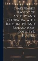 Shakspeare's Tragedy of Antony and Cleopatra, With Illustrative and Explanatory Notes by J. Hunter