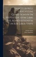 Sancti Avreli Avgvstini Qvaestionvm in Heptatevchvm Libri Vii. Adnotationvm in Iob Liber Vnvs