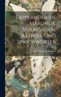 Lappländische Märchen, Volkssagen, Räthsel Und Sprichwörter