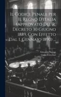 Il Codice Penale Per Il Regno D'italia (Approvato Del R. Decreto 30 Giugno 1889, Con Effetto Dal 1. Gennaio 1890) ...