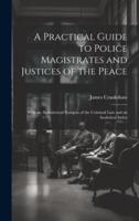 A Practical Guide to Police Magistrates and Justices of the Peace