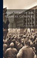 Argument of Mr. Samuel Gompers ...