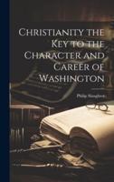 Christianity the Key to the Character and Career of Washington