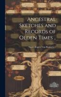 Ancestral Sketches and Records of Olden Times ..